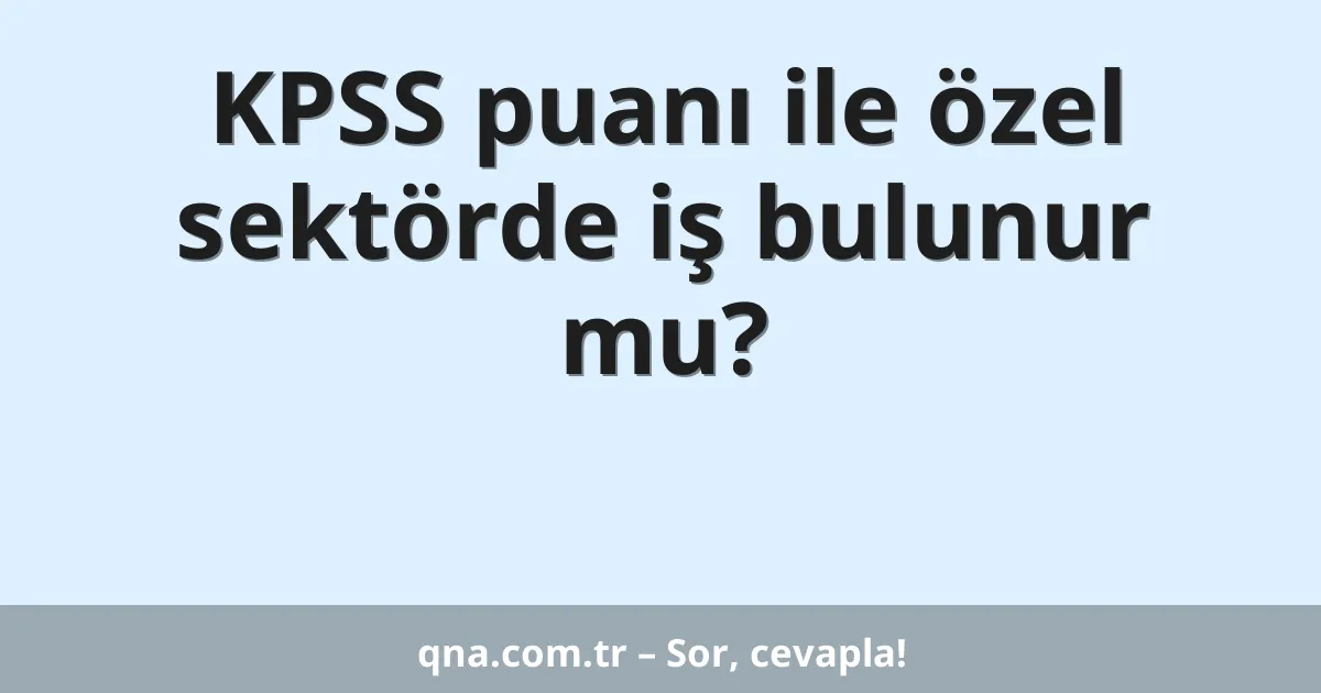 KPSS puanı ile özel sektörde iş bulunur mu?