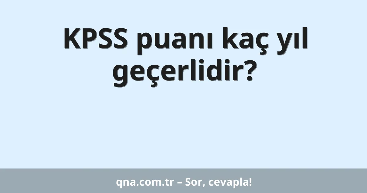 KPSS puanı kaç yıl geçerlidir?
