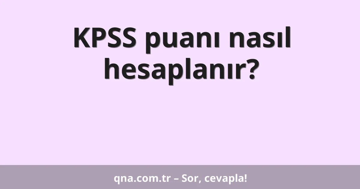 KPSS puanı nasıl hesaplanır?