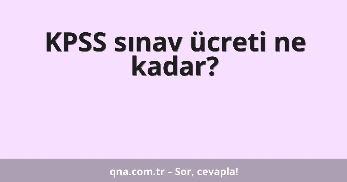 KPSS sınav ücreti ne kadar?