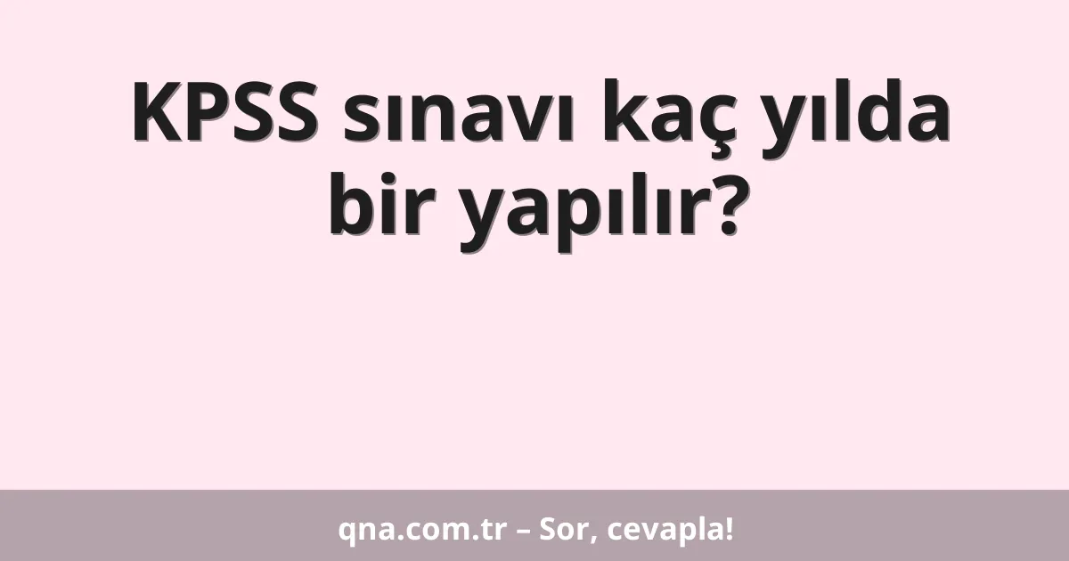KPSS sınavı kaç yılda bir yapılır?