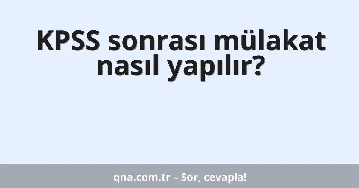 KPSS sonrası mülakat nasıl yapılır?