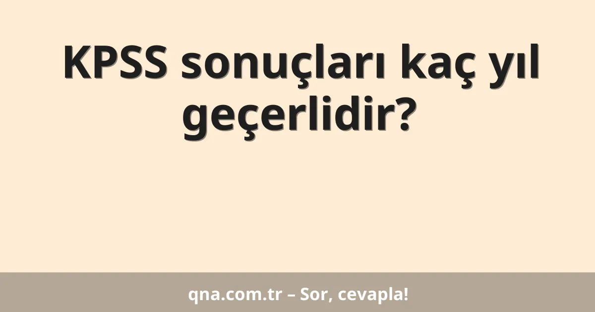 KPSS sonuçları kaç yıl geçerlidir?