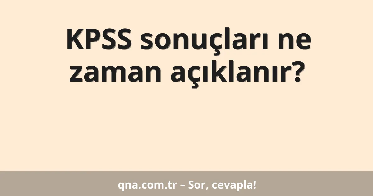 KPSS sonuçları ne zaman açıklanır?