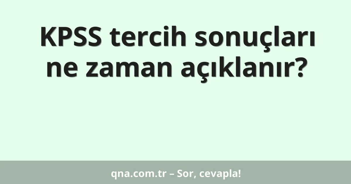 KPSS tercih sonuçları ne zaman açıklanır?