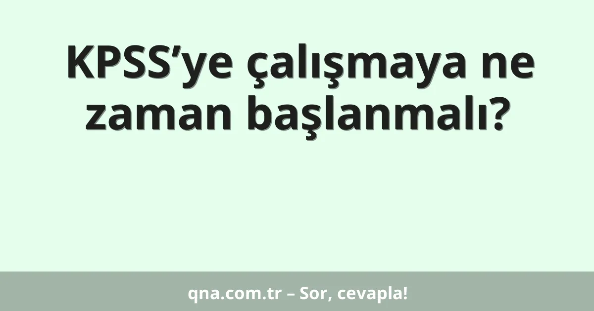 KPSS’ye çalışmaya ne zaman başlanmalı?