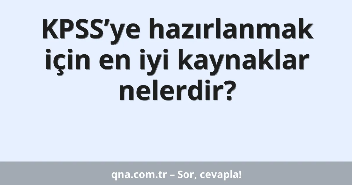 KPSS’ye hazırlanmak için en iyi kaynaklar nelerdir?