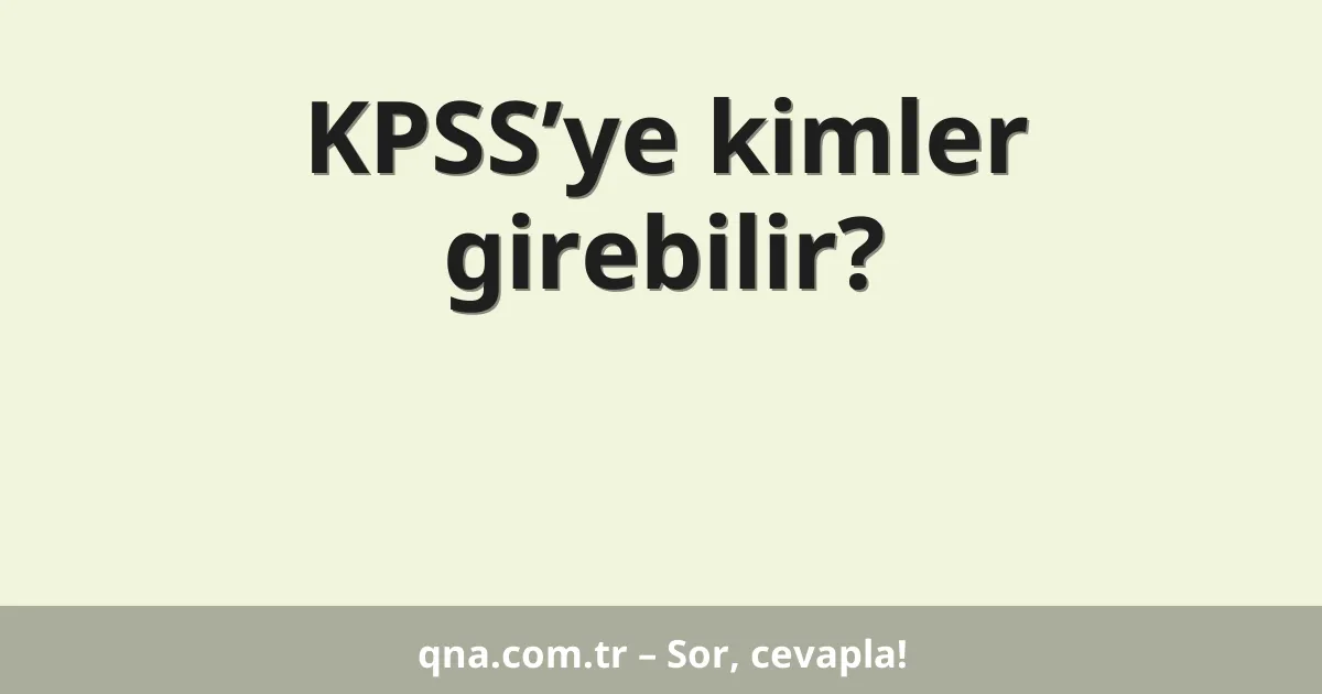 KPSS’ye kimler girebilir?