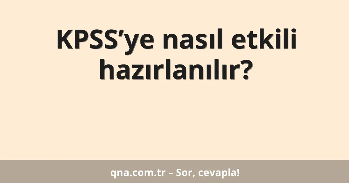 KPSS’ye nasıl etkili hazırlanılır?