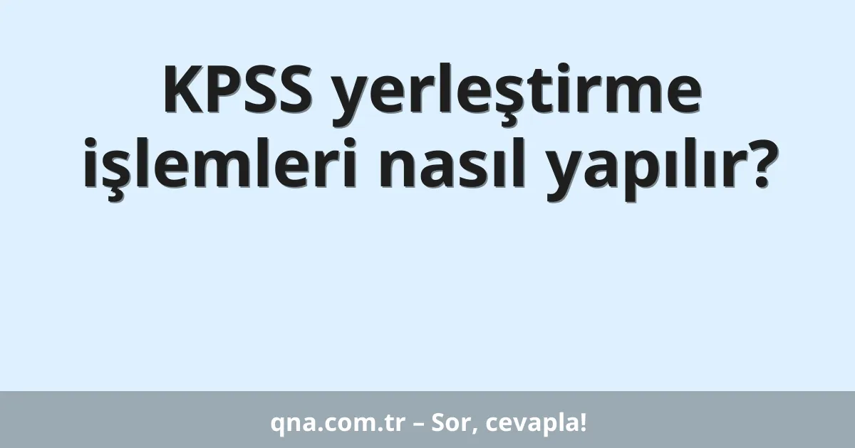KPSS yerleştirme işlemleri nasıl yapılır?
