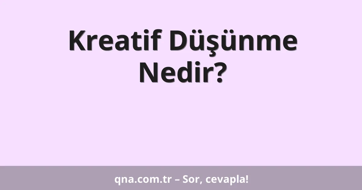 Kreatif Düşünme Nedir?