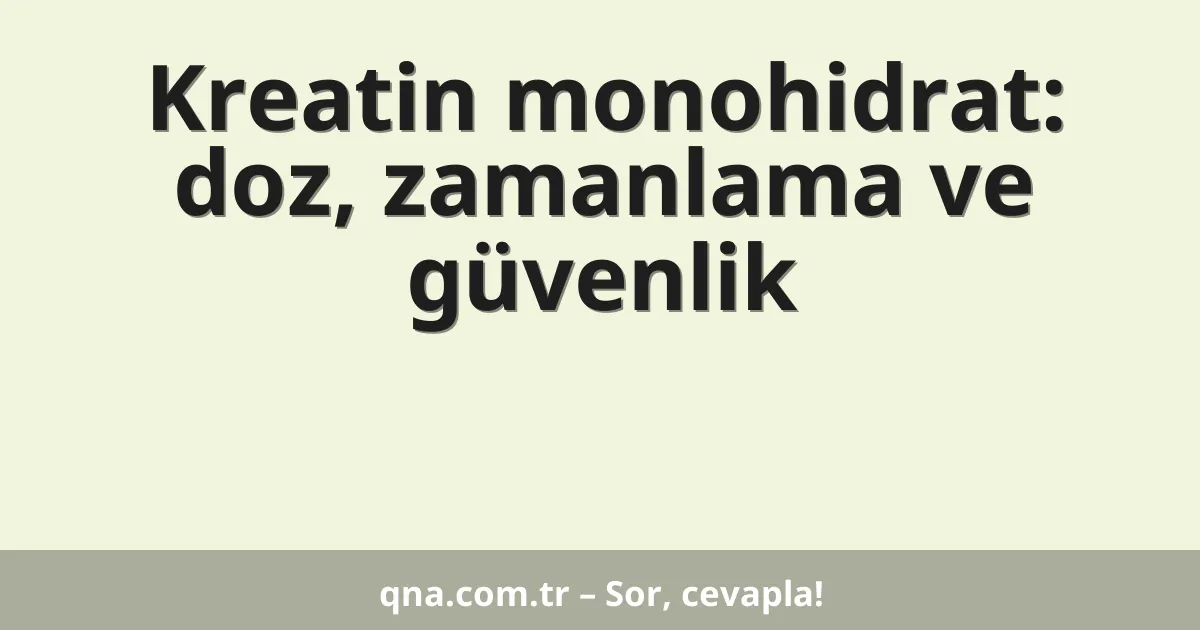 Kreatin monohidrat: doz, zamanlama ve güvenlik
