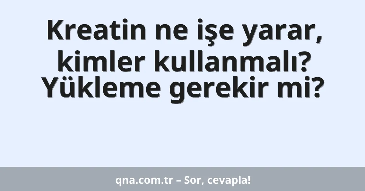 Kreatin ne işe yarar, kimler kullanmalı? Yükleme gerekir mi?
