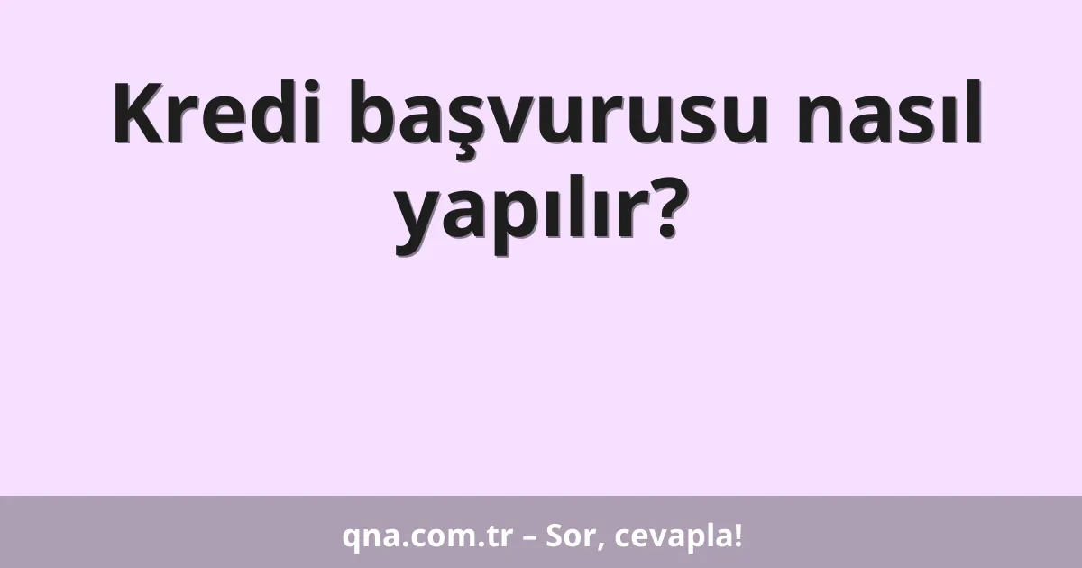 Kredi başvurusu nasıl yapılır?