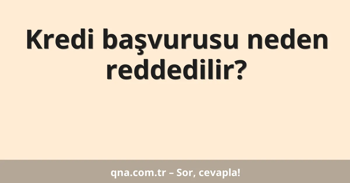 Kredi başvurusu neden reddedilir?