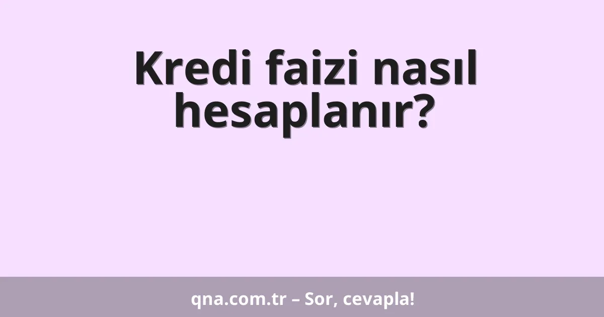 Kredi faizi nasıl hesaplanır?
