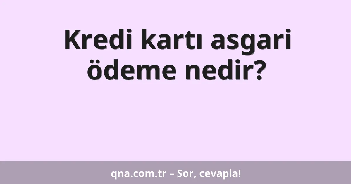 Kredi kartı asgari ödeme nedir?