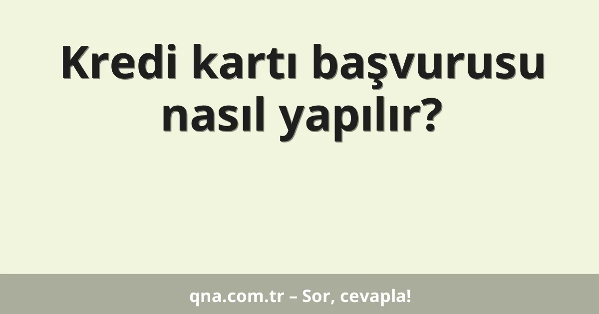 Kredi kartı başvurusu nasıl yapılır?