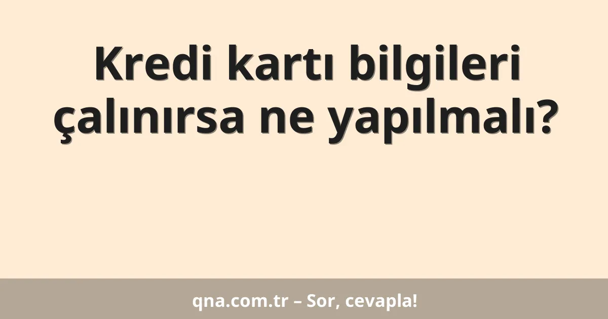 Kredi kartı bilgileri çalınırsa ne yapılmalı?