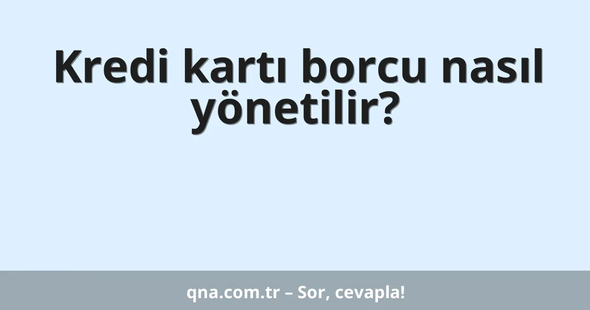 Kredi kartı borcu nasıl yönetilir?