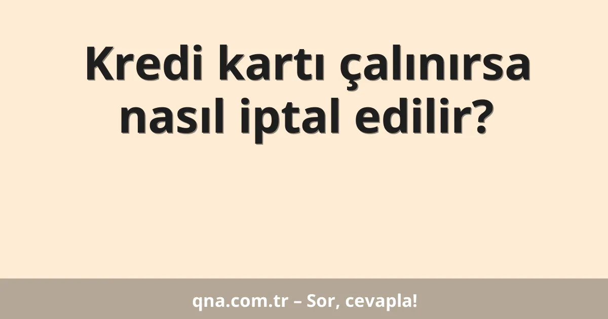 Kredi kartı çalınırsa nasıl iptal edilir?