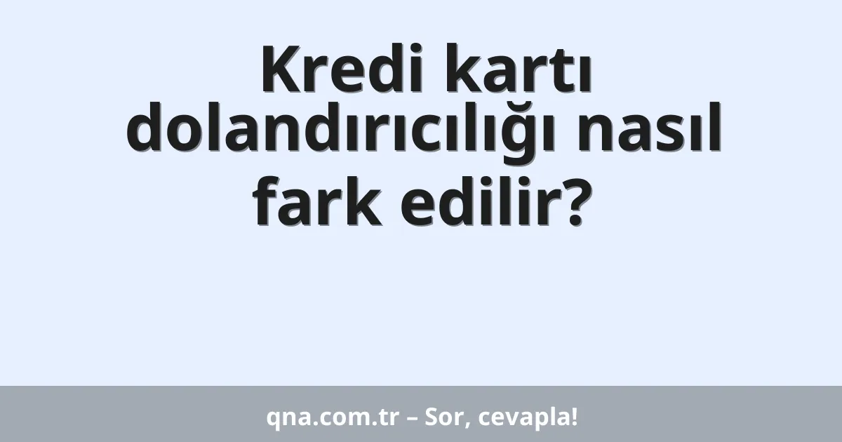 Kredi kartı dolandırıcılığı nasıl fark edilir?