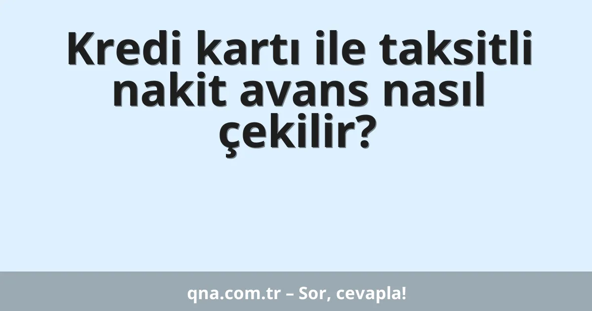 Kredi kartı ile taksitli nakit avans nasıl çekilir?