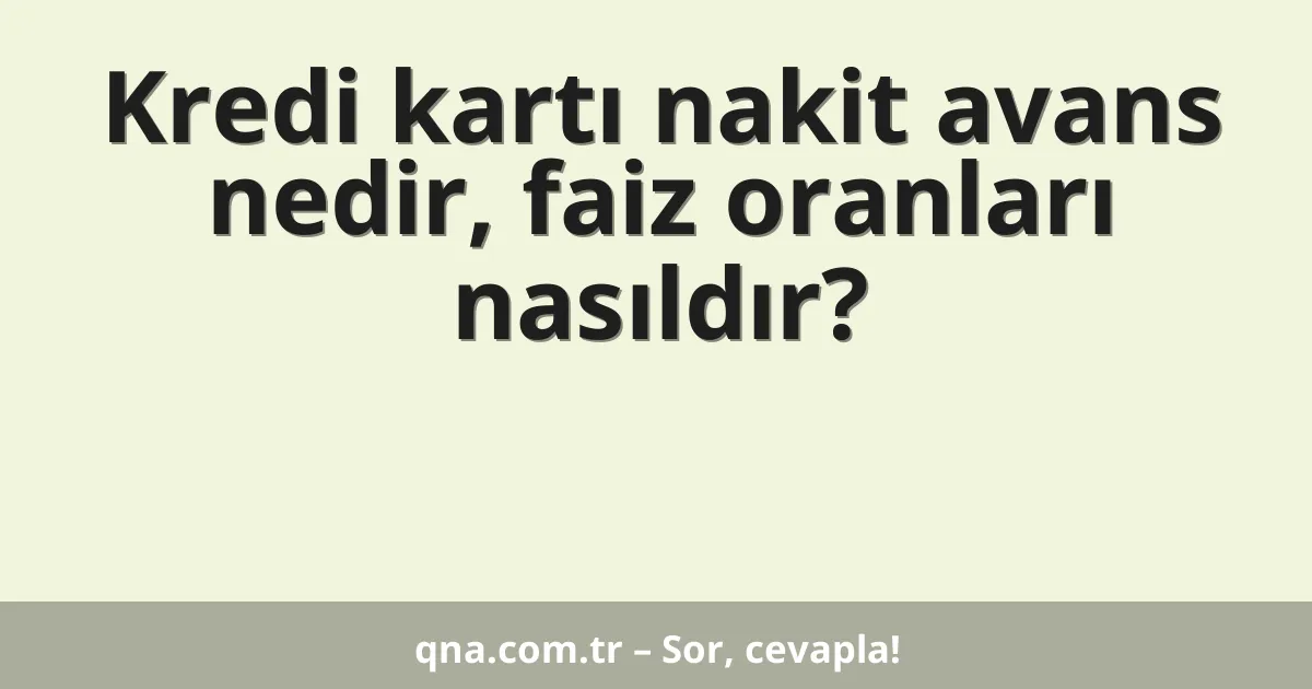 Kredi kartı nakit avans nedir, faiz oranları nasıldır?