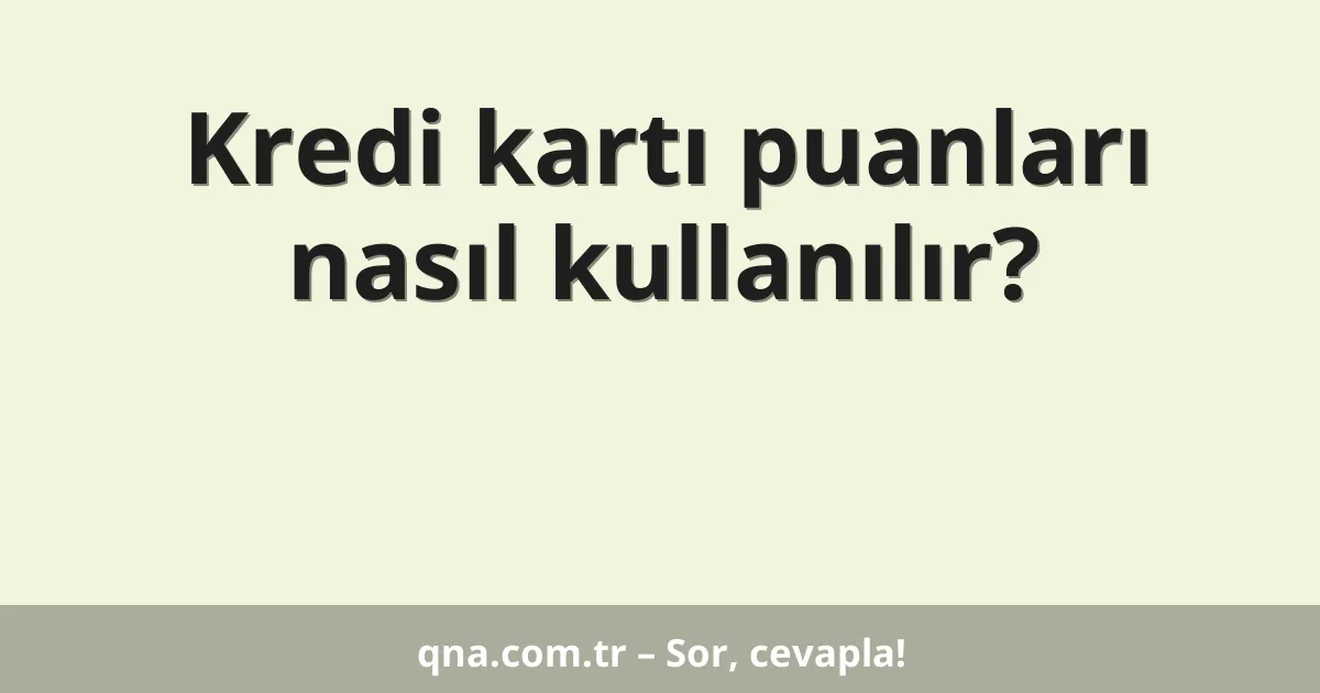 Kredi kartı puanları nasıl kullanılır?