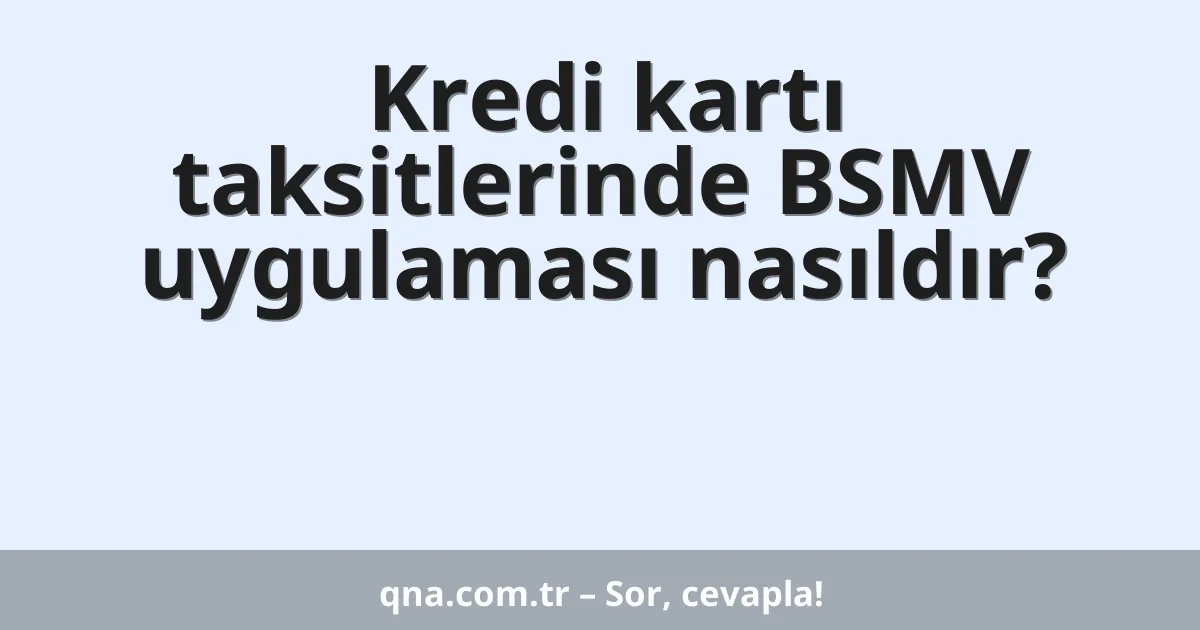 Kredi kartı taksitlerinde BSMV uygulaması nasıldır?