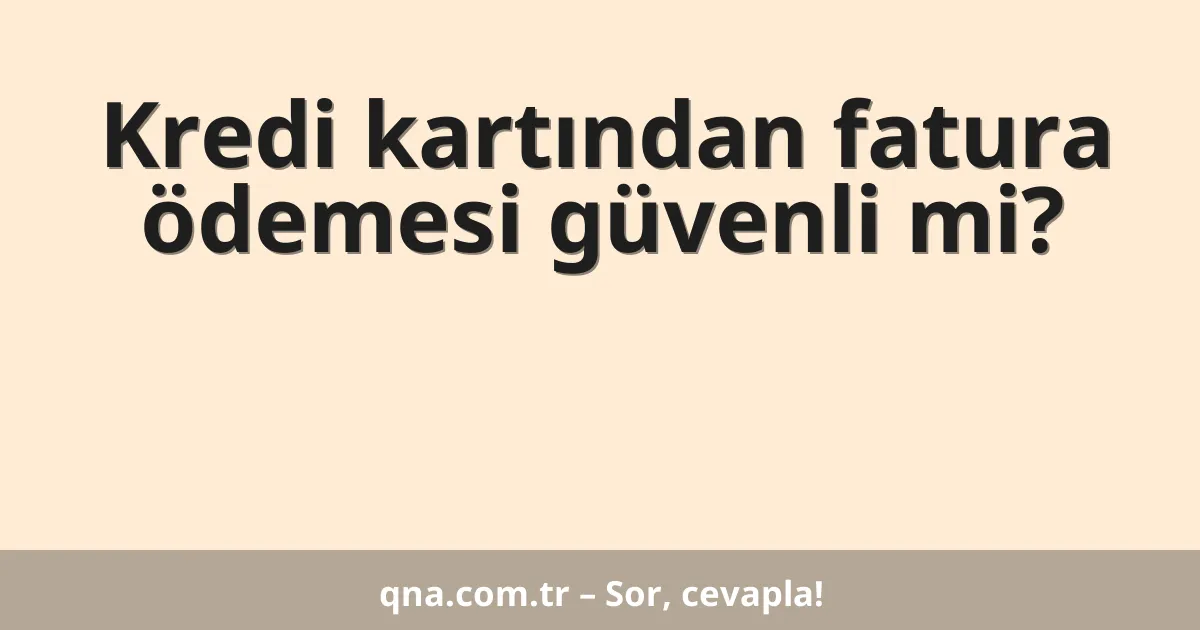 Kredi kartından fatura ödemesi güvenli mi?