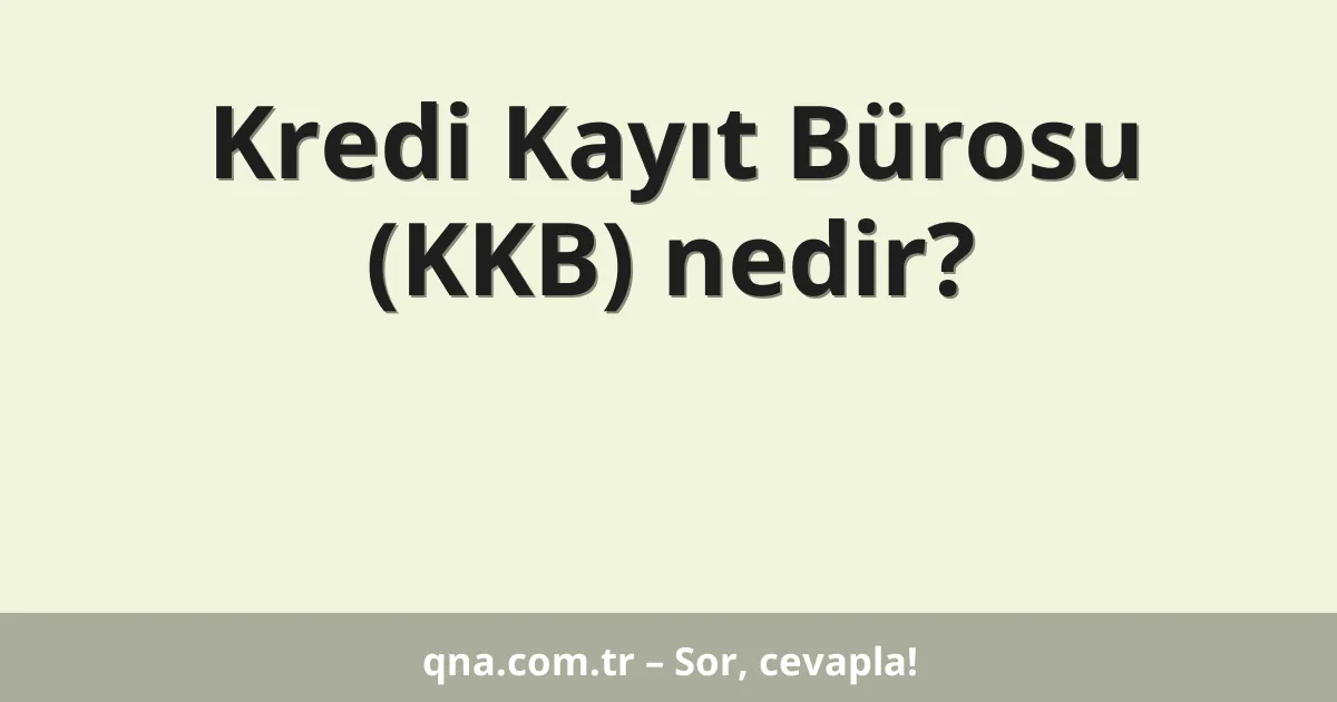 Kredi Kayıt Bürosu (KKB) nedir?