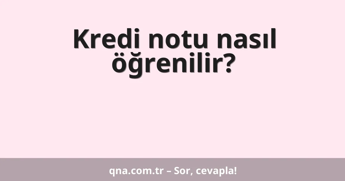Kredi notu nasıl öğrenilir?