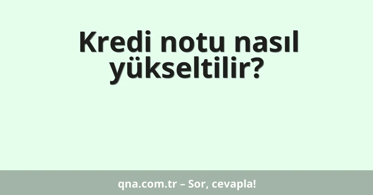 Kredi notu nasıl yükseltilir?
