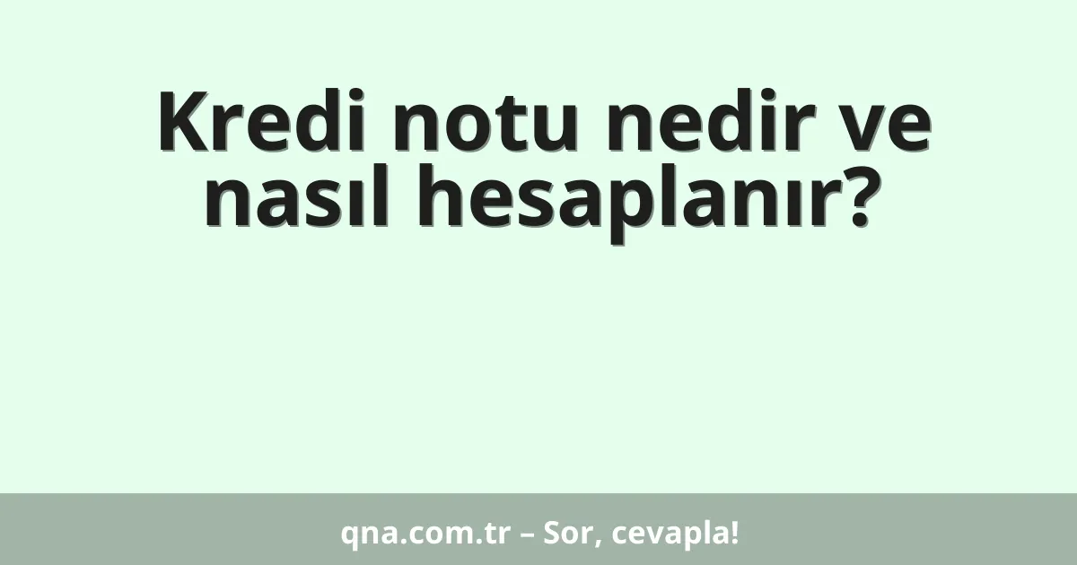 Kredi notu nedir ve nasıl hesaplanır?