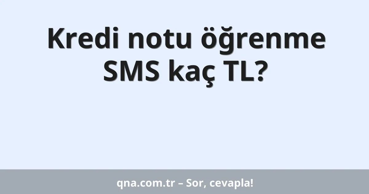 Kredi notu öğrenme SMS kaç TL?