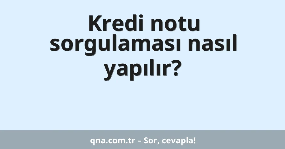 Kredi notu sorgulaması nasıl yapılır?