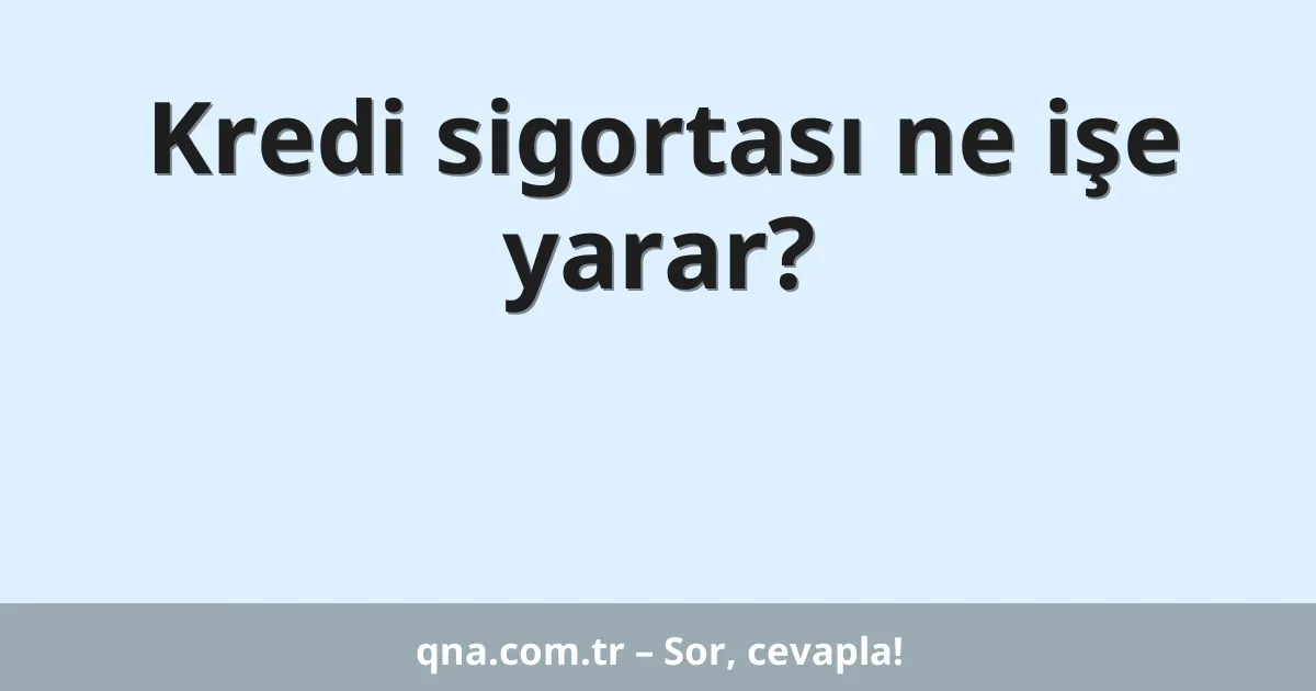 Kredi sigortası ne işe yarar?