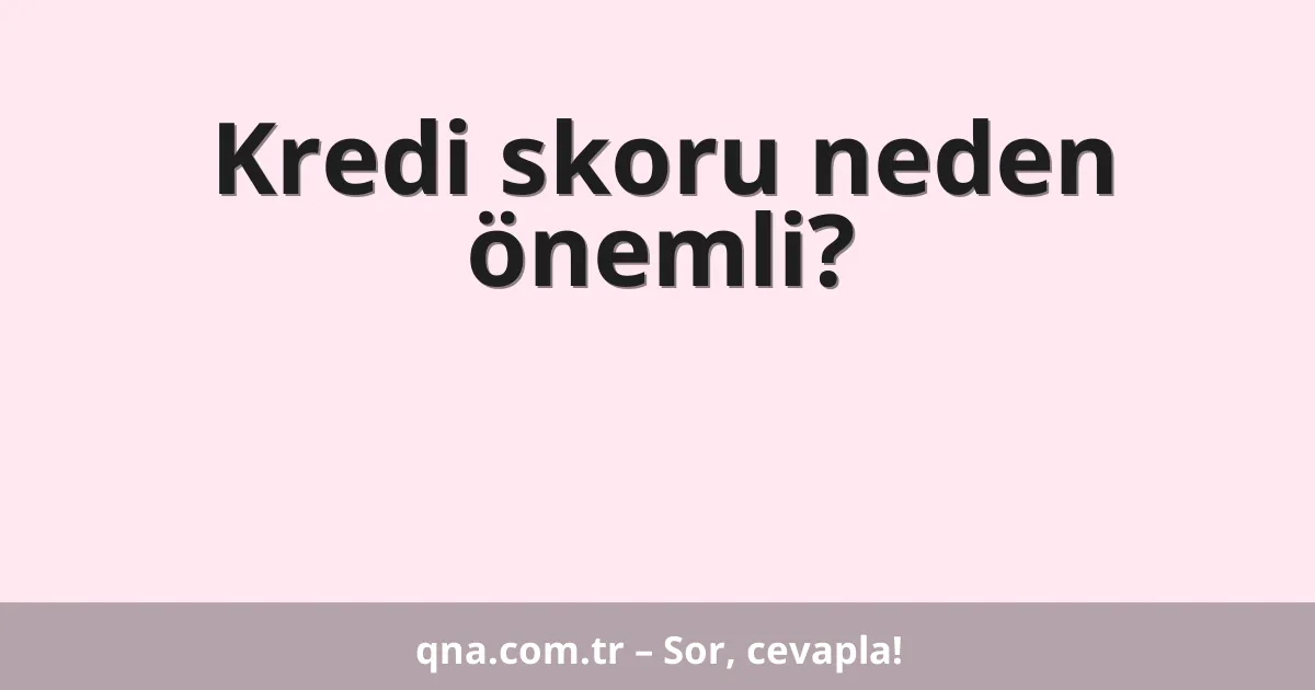 Kredi skoru neden önemli?