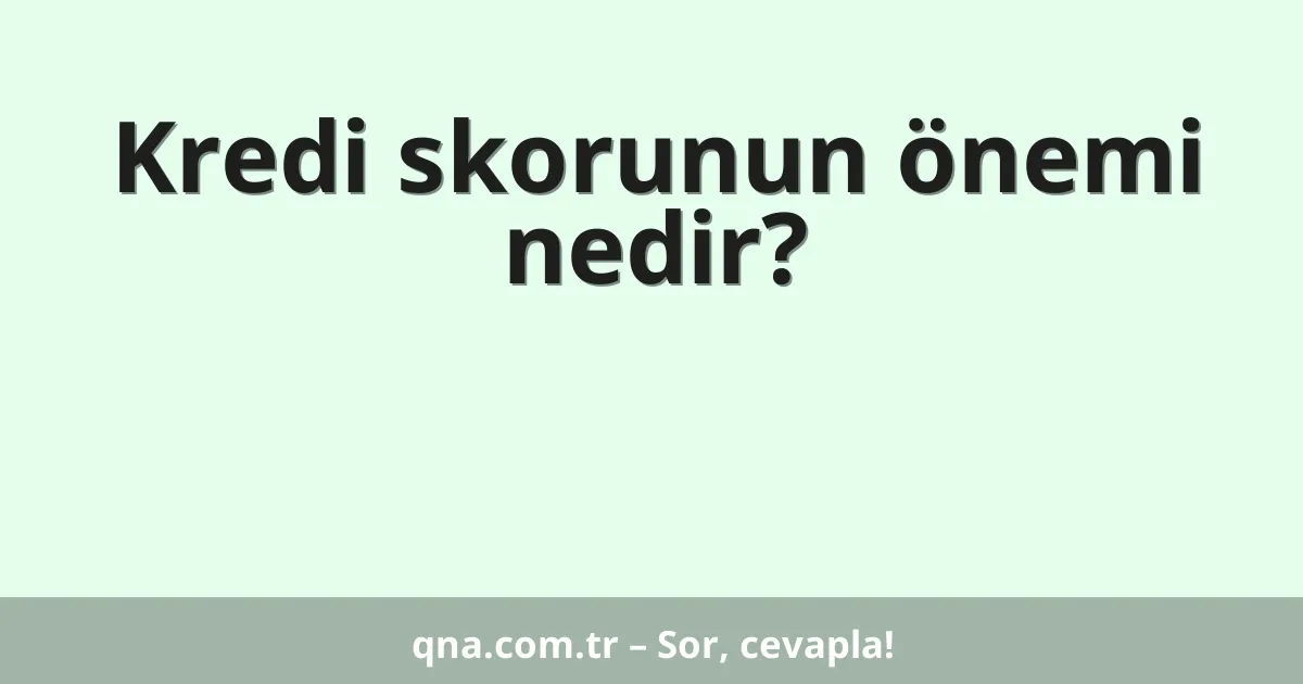 Kredi skorunun önemi nedir?