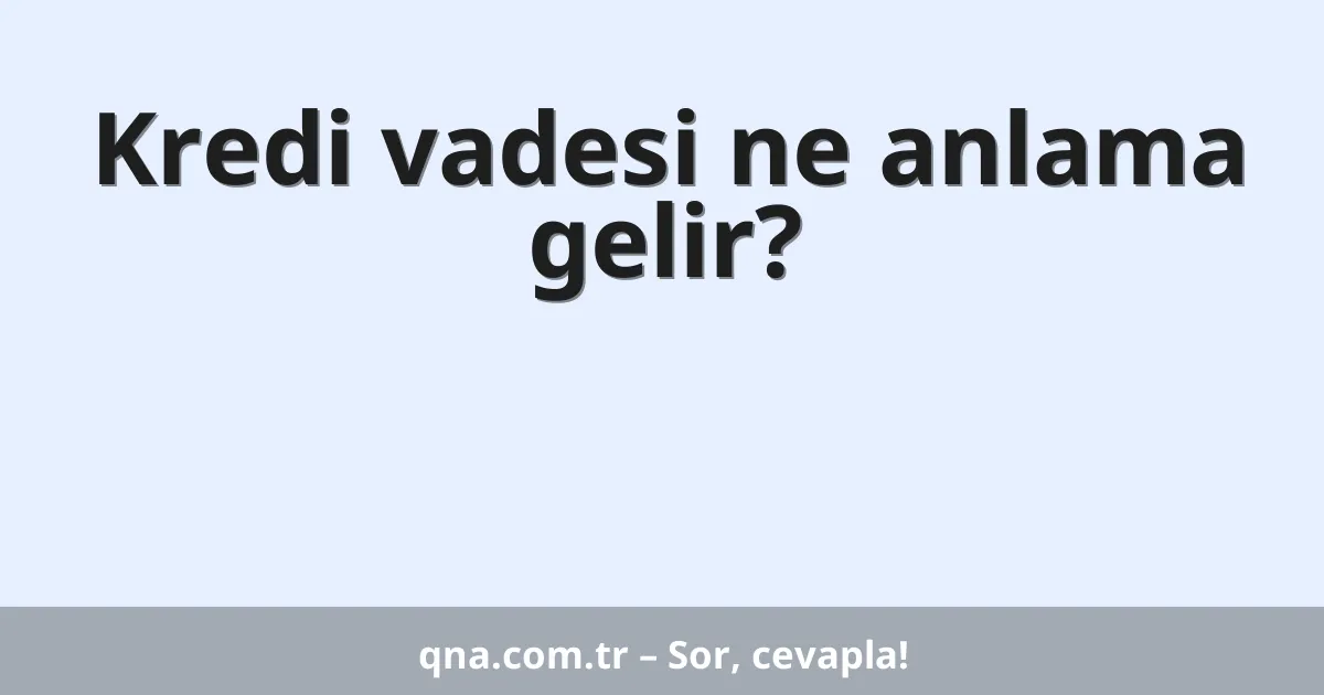Kredi vadesi ne anlama gelir?