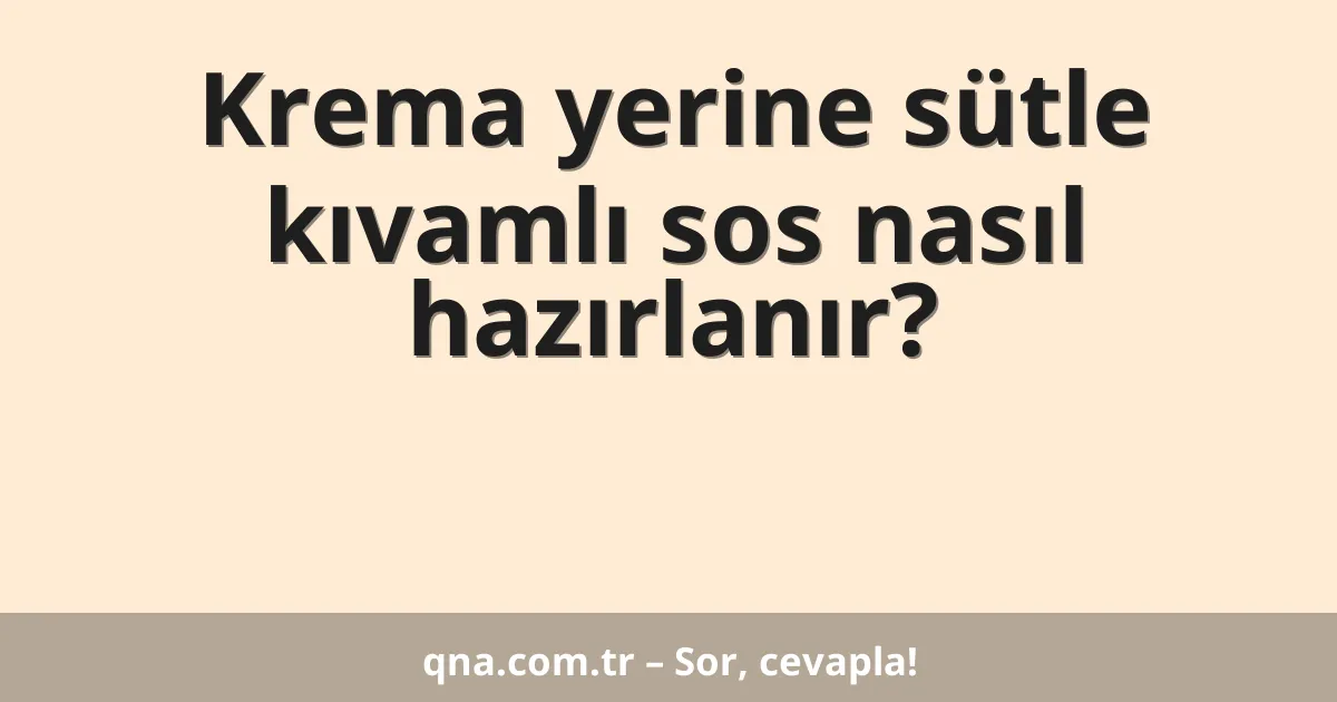 Krema yerine sütle kıvamlı sos nasıl hazırlanır?