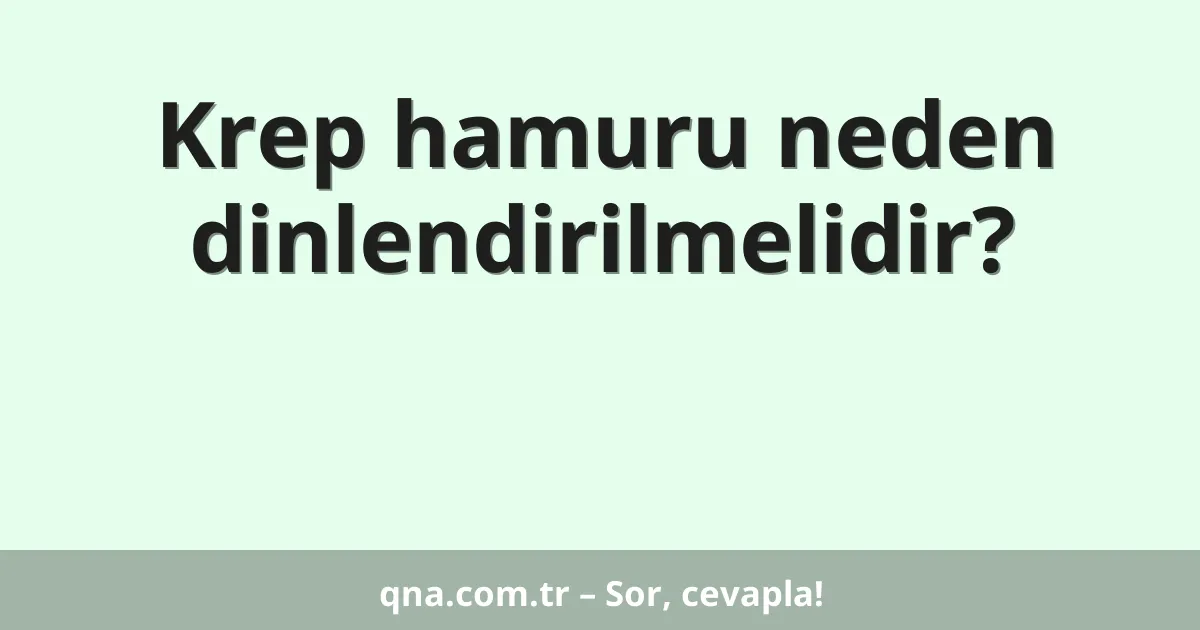 Krep hamuru neden dinlendirilmelidir?