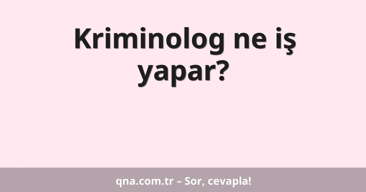 Kriminolog ne iş yapar?