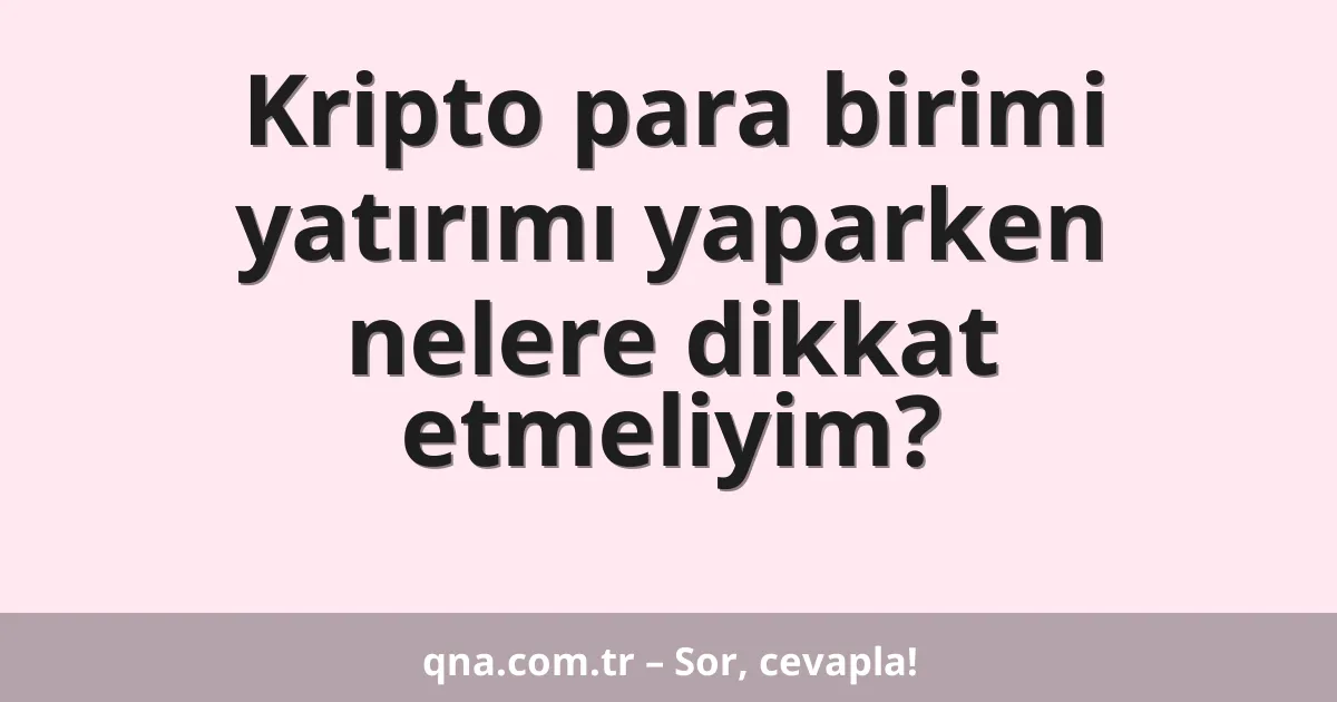 Kripto para birimi yatırımı yaparken nelere dikkat etmeliyim?