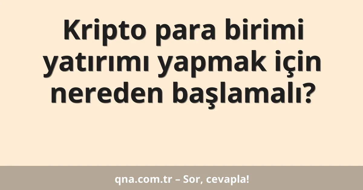 Kripto para birimi yatırımı yapmak için nereden başlamalı?