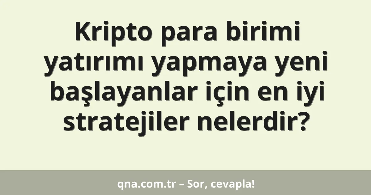 Kripto para birimi yatırımı yapmaya yeni başlayanlar için en iyi stratejiler nelerdir?