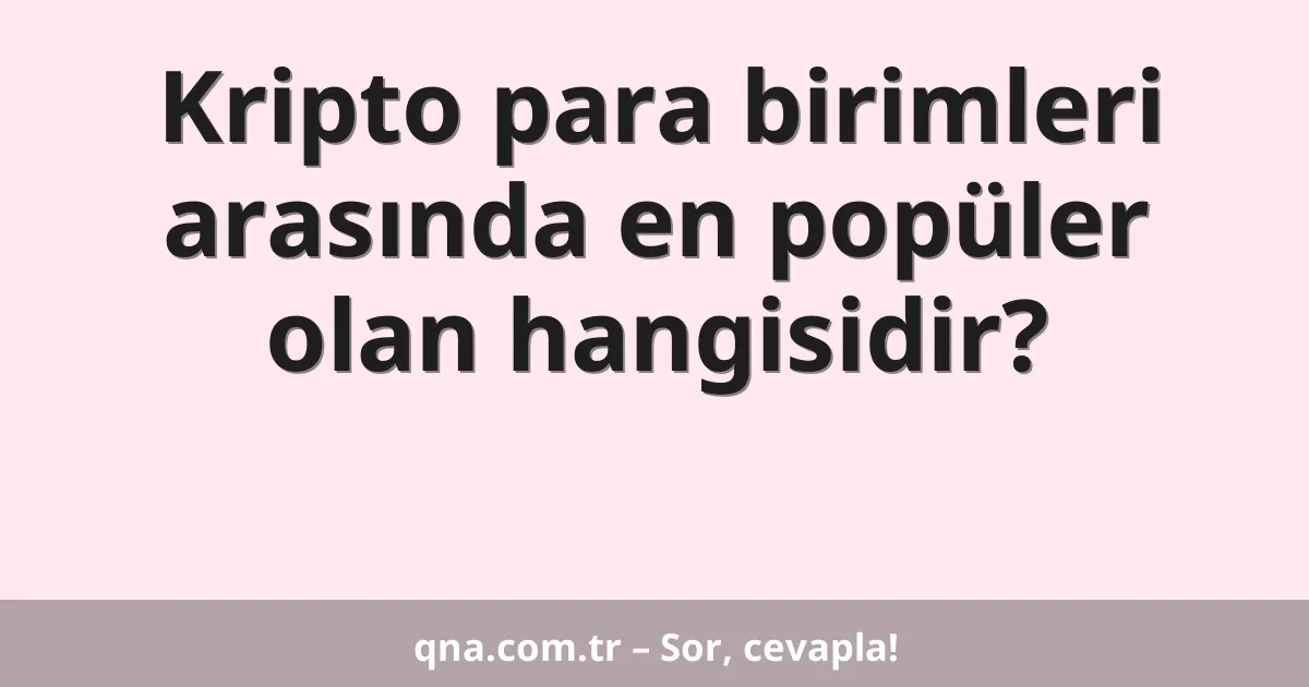 Kripto para birimleri arasında en popüler olan hangisidir?