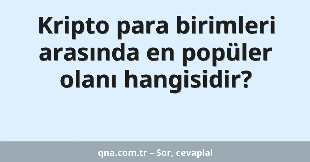 Kripto para birimleri arasında en popüler olanı hangisidir?