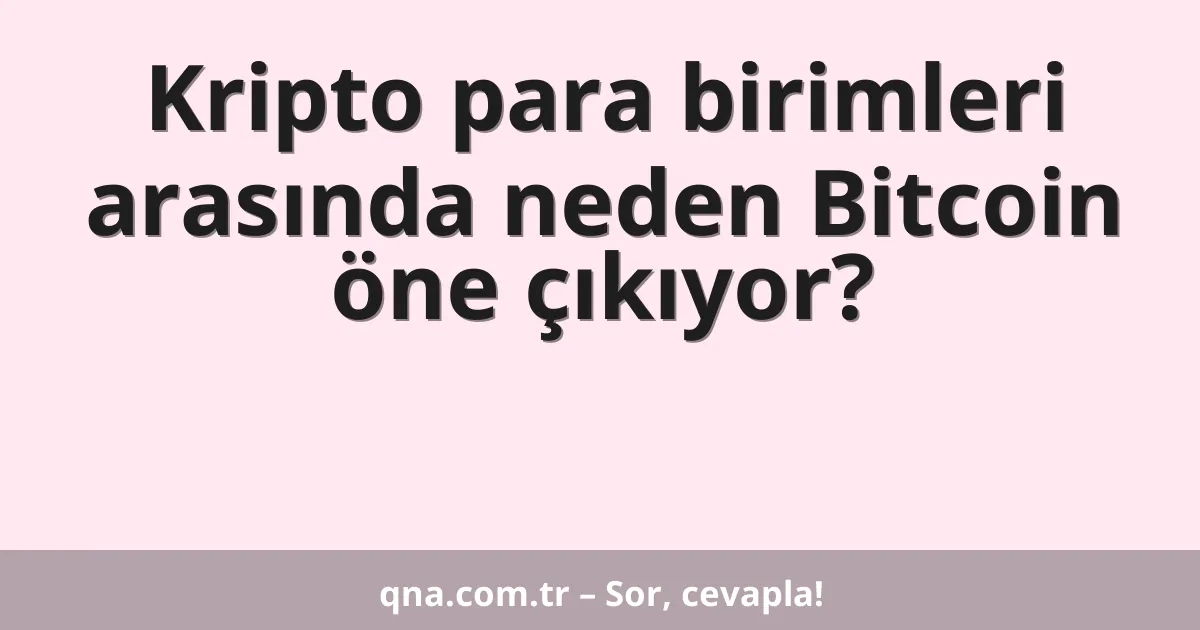 Kripto para birimleri arasında neden Bitcoin öne çıkıyor?